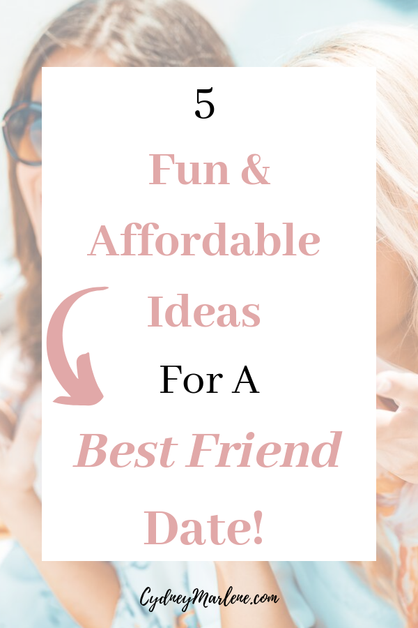 Fun And Affordable Ideas For A Best Friend Date - Cydney Marlene